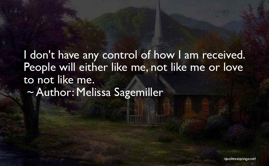 Melissa Sagemiller Quotes: I Don't Have Any Control Of How I Am Received. People Will Either Like Me, Not Like Me Or Love