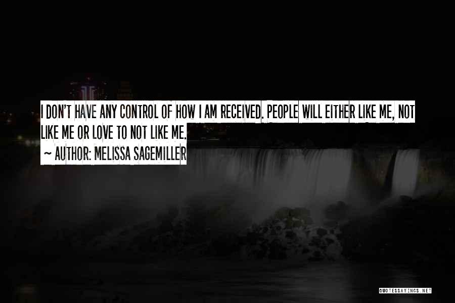 Melissa Sagemiller Quotes: I Don't Have Any Control Of How I Am Received. People Will Either Like Me, Not Like Me Or Love