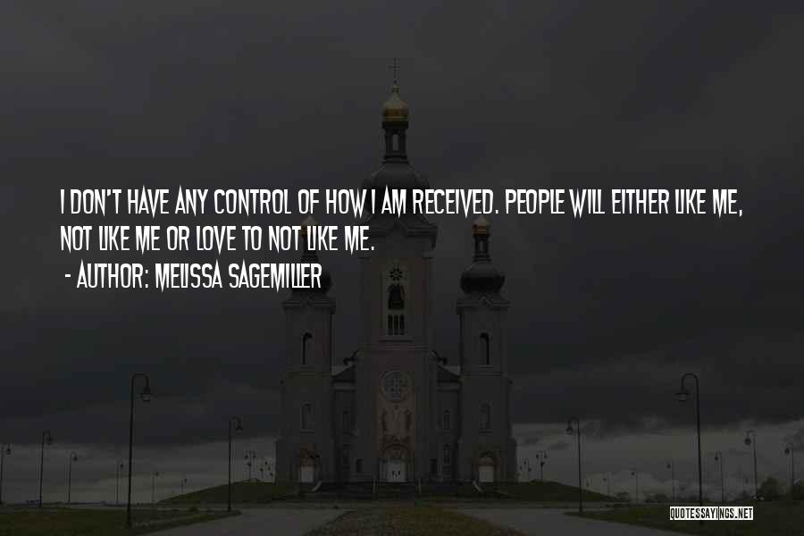 Melissa Sagemiller Quotes: I Don't Have Any Control Of How I Am Received. People Will Either Like Me, Not Like Me Or Love