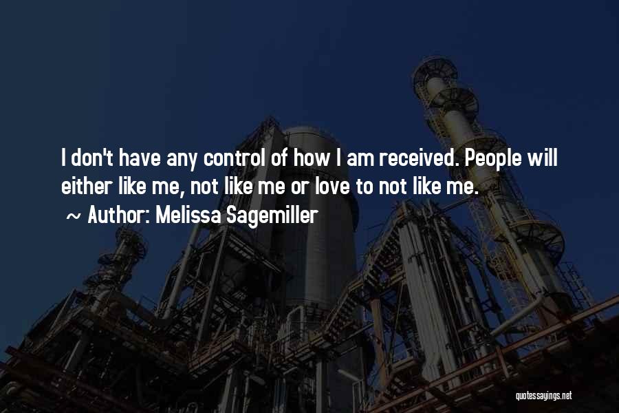 Melissa Sagemiller Quotes: I Don't Have Any Control Of How I Am Received. People Will Either Like Me, Not Like Me Or Love