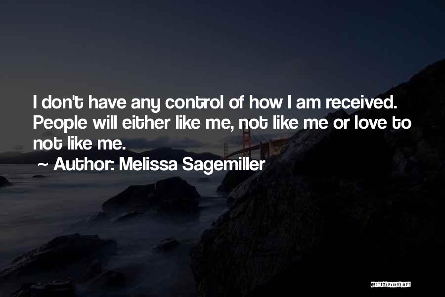 Melissa Sagemiller Quotes: I Don't Have Any Control Of How I Am Received. People Will Either Like Me, Not Like Me Or Love