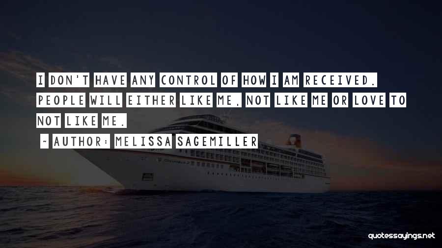 Melissa Sagemiller Quotes: I Don't Have Any Control Of How I Am Received. People Will Either Like Me, Not Like Me Or Love