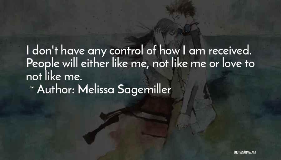 Melissa Sagemiller Quotes: I Don't Have Any Control Of How I Am Received. People Will Either Like Me, Not Like Me Or Love