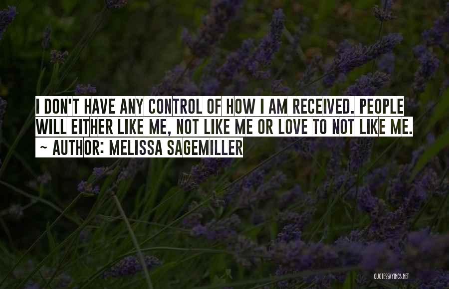 Melissa Sagemiller Quotes: I Don't Have Any Control Of How I Am Received. People Will Either Like Me, Not Like Me Or Love