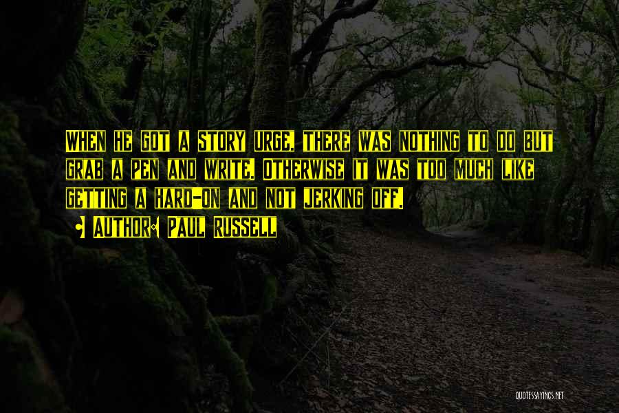 Paul Russell Quotes: When He Got A Story Urge, There Was Nothing To Do But Grab A Pen And Write. Otherwise It Was