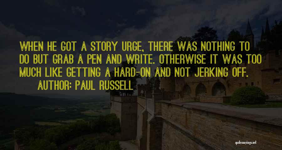 Paul Russell Quotes: When He Got A Story Urge, There Was Nothing To Do But Grab A Pen And Write. Otherwise It Was
