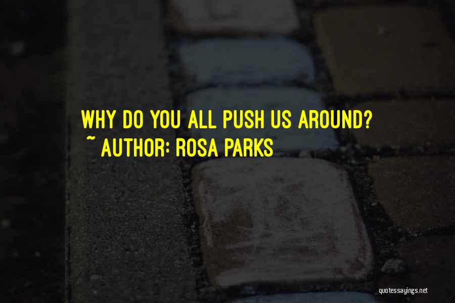 Rosa Parks Quotes: Why Do You All Push Us Around?