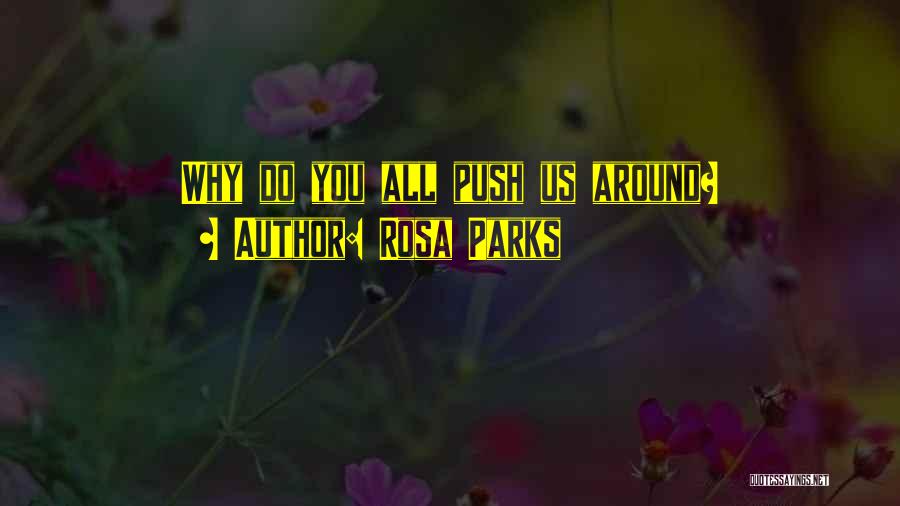 Rosa Parks Quotes: Why Do You All Push Us Around?