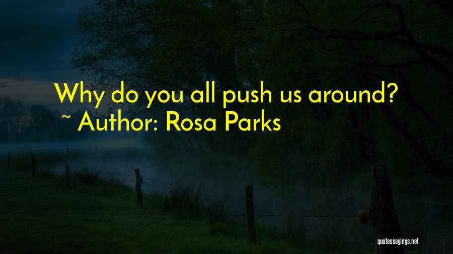 Rosa Parks Quotes: Why Do You All Push Us Around?