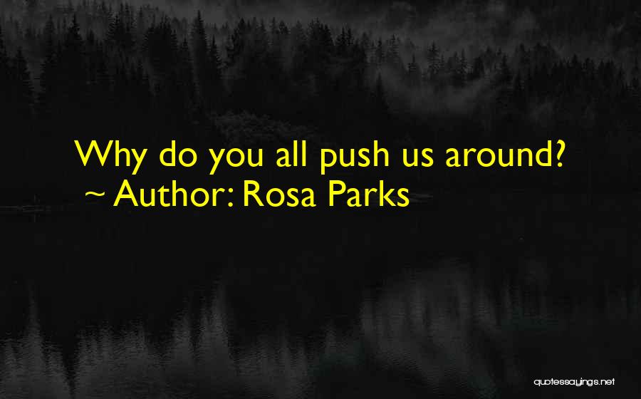 Rosa Parks Quotes: Why Do You All Push Us Around?