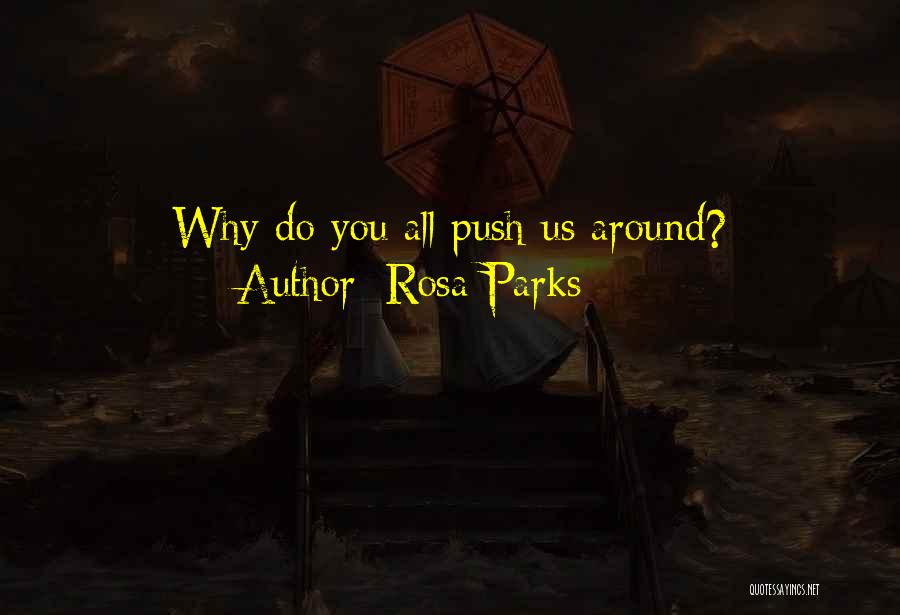 Rosa Parks Quotes: Why Do You All Push Us Around?