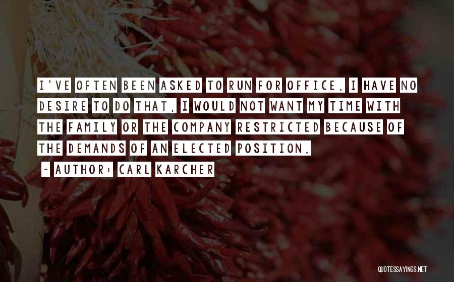 Carl Karcher Quotes: I've Often Been Asked To Run For Office. I Have No Desire To Do That, I Would Not Want My