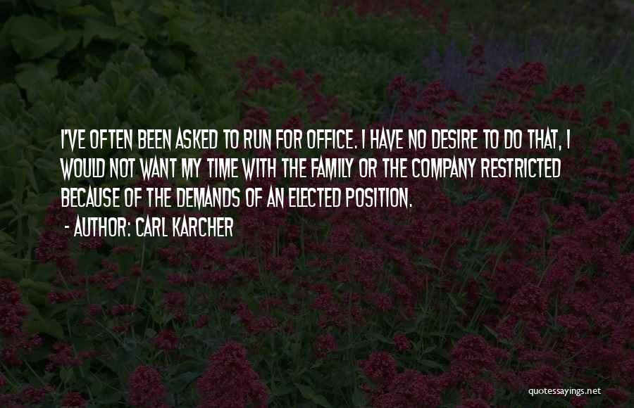 Carl Karcher Quotes: I've Often Been Asked To Run For Office. I Have No Desire To Do That, I Would Not Want My