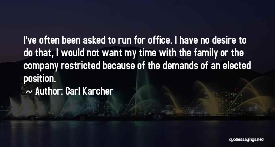 Carl Karcher Quotes: I've Often Been Asked To Run For Office. I Have No Desire To Do That, I Would Not Want My