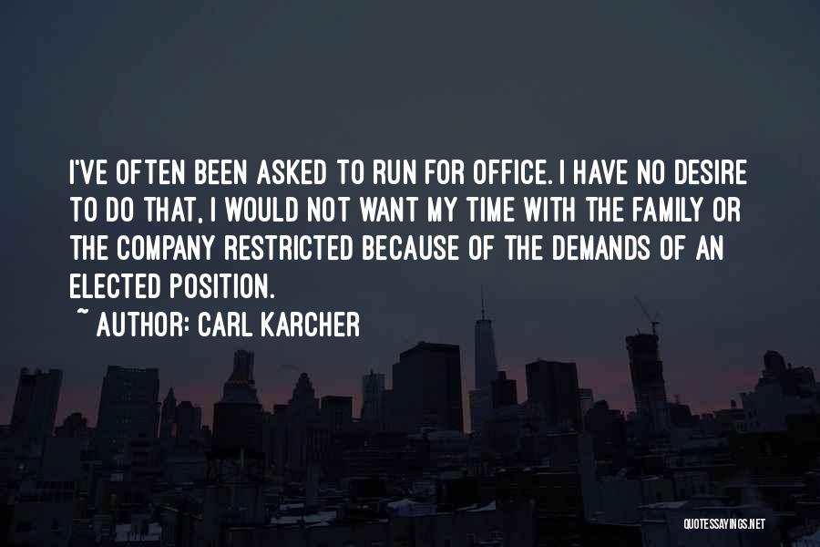 Carl Karcher Quotes: I've Often Been Asked To Run For Office. I Have No Desire To Do That, I Would Not Want My