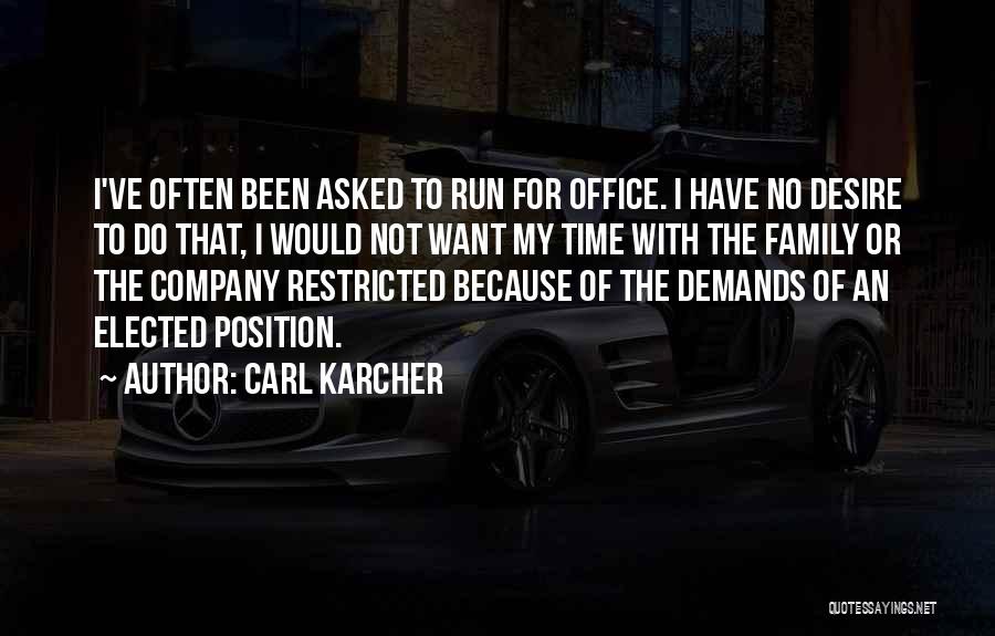 Carl Karcher Quotes: I've Often Been Asked To Run For Office. I Have No Desire To Do That, I Would Not Want My