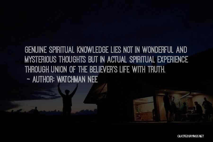 Watchman Nee Quotes: Genuine Spiritual Knowledge Lies Not In Wonderful And Mysterious Thoughts But In Actual Spiritual Experience Through Union Of The Believer's