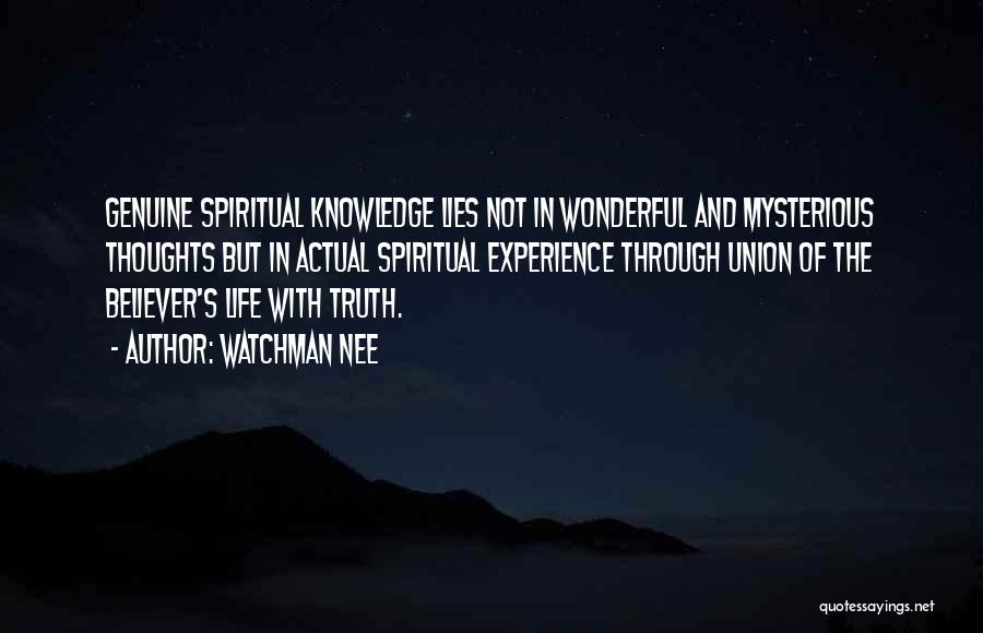 Watchman Nee Quotes: Genuine Spiritual Knowledge Lies Not In Wonderful And Mysterious Thoughts But In Actual Spiritual Experience Through Union Of The Believer's