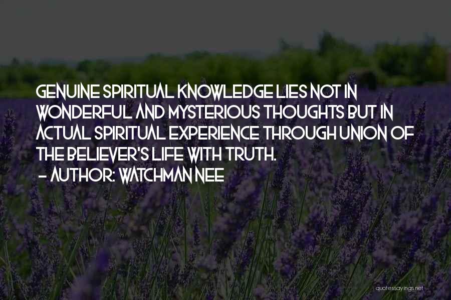 Watchman Nee Quotes: Genuine Spiritual Knowledge Lies Not In Wonderful And Mysterious Thoughts But In Actual Spiritual Experience Through Union Of The Believer's