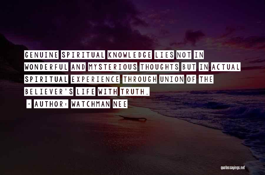Watchman Nee Quotes: Genuine Spiritual Knowledge Lies Not In Wonderful And Mysterious Thoughts But In Actual Spiritual Experience Through Union Of The Believer's