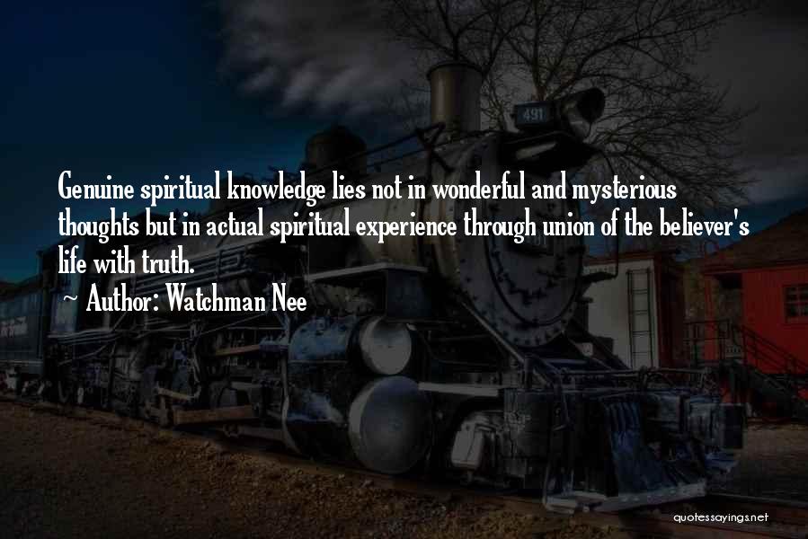 Watchman Nee Quotes: Genuine Spiritual Knowledge Lies Not In Wonderful And Mysterious Thoughts But In Actual Spiritual Experience Through Union Of The Believer's