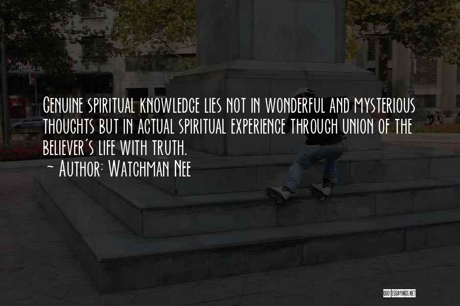 Watchman Nee Quotes: Genuine Spiritual Knowledge Lies Not In Wonderful And Mysterious Thoughts But In Actual Spiritual Experience Through Union Of The Believer's