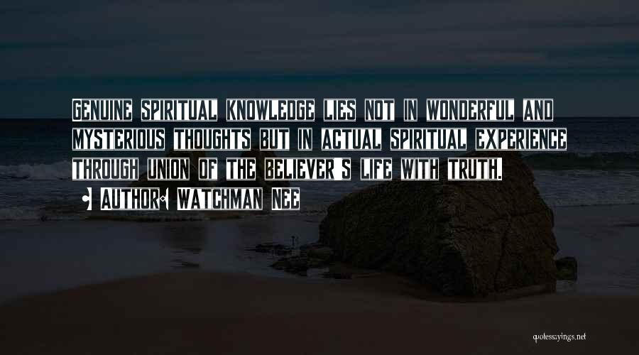Watchman Nee Quotes: Genuine Spiritual Knowledge Lies Not In Wonderful And Mysterious Thoughts But In Actual Spiritual Experience Through Union Of The Believer's