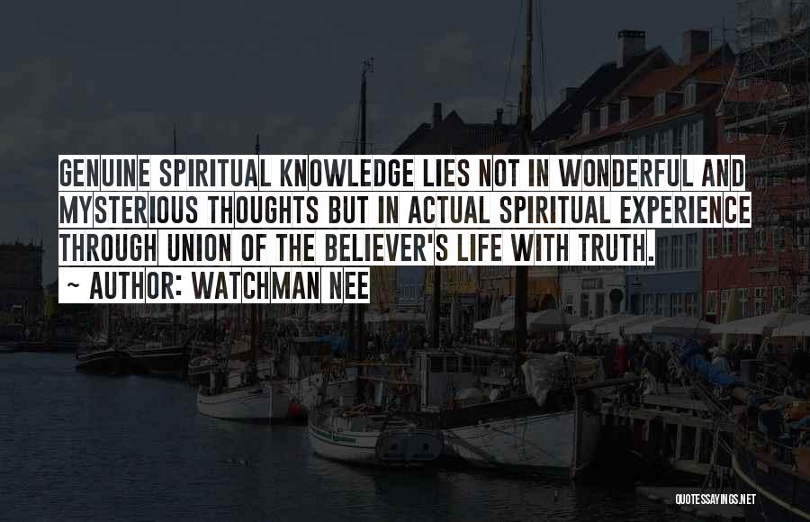 Watchman Nee Quotes: Genuine Spiritual Knowledge Lies Not In Wonderful And Mysterious Thoughts But In Actual Spiritual Experience Through Union Of The Believer's