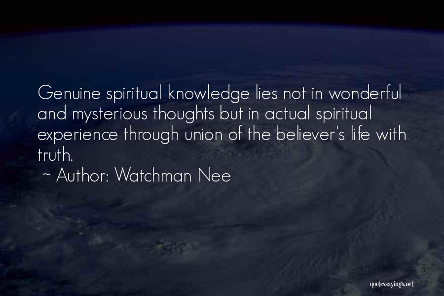 Watchman Nee Quotes: Genuine Spiritual Knowledge Lies Not In Wonderful And Mysterious Thoughts But In Actual Spiritual Experience Through Union Of The Believer's