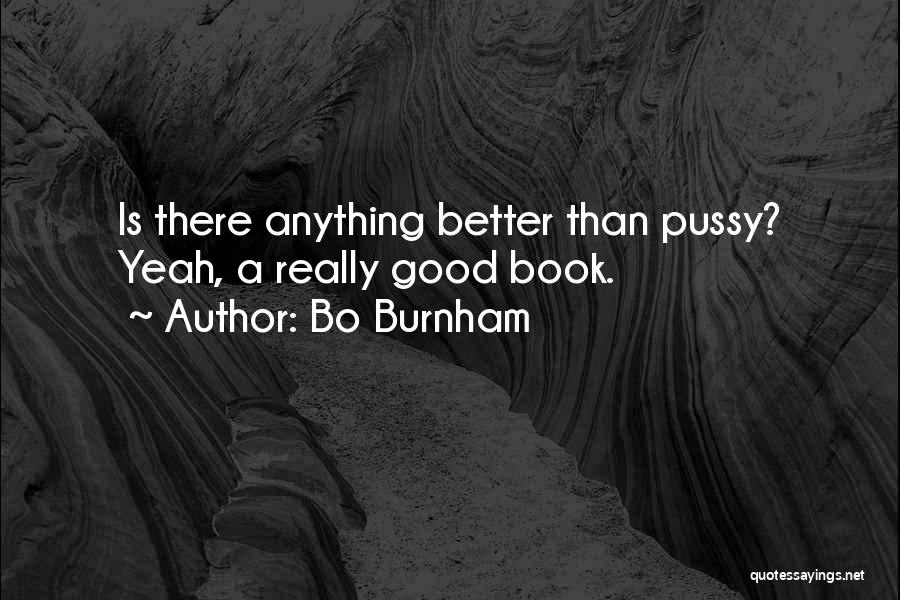 Bo Burnham Quotes: Is There Anything Better Than Pussy? Yeah, A Really Good Book.