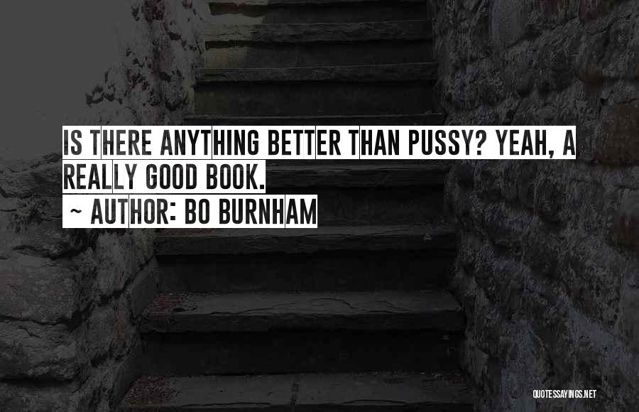 Bo Burnham Quotes: Is There Anything Better Than Pussy? Yeah, A Really Good Book.