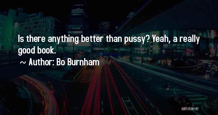 Bo Burnham Quotes: Is There Anything Better Than Pussy? Yeah, A Really Good Book.