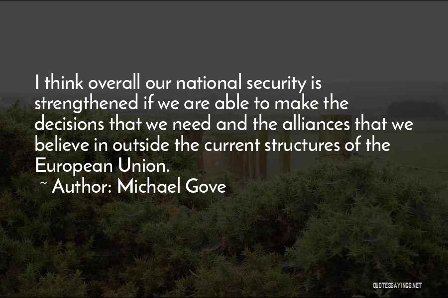 Michael Gove Quotes: I Think Overall Our National Security Is Strengthened If We Are Able To Make The Decisions That We Need And