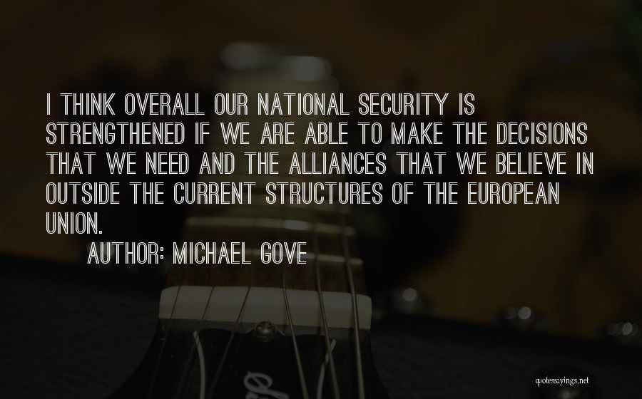 Michael Gove Quotes: I Think Overall Our National Security Is Strengthened If We Are Able To Make The Decisions That We Need And