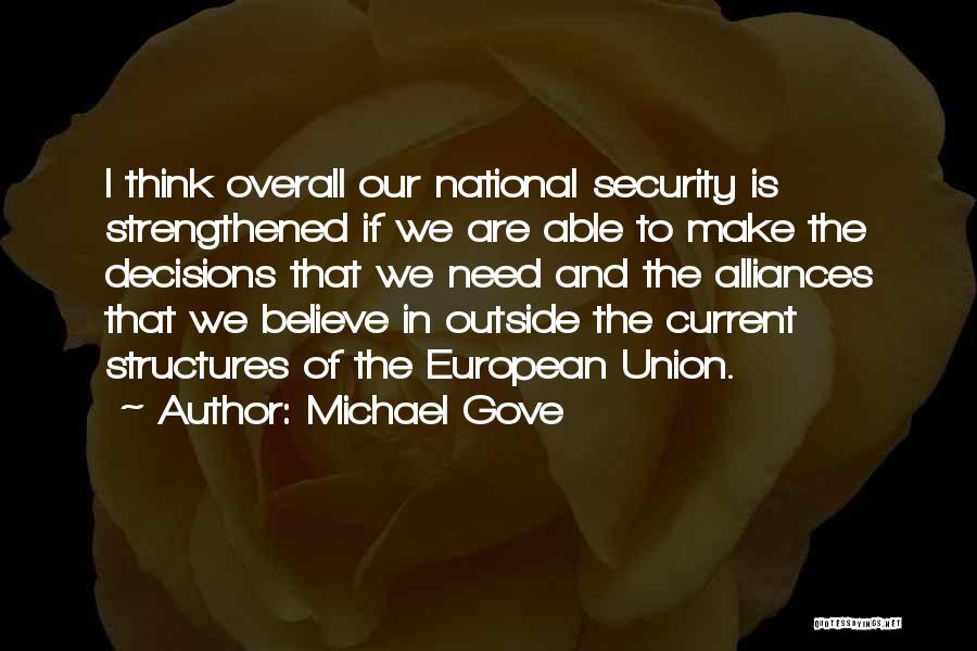 Michael Gove Quotes: I Think Overall Our National Security Is Strengthened If We Are Able To Make The Decisions That We Need And