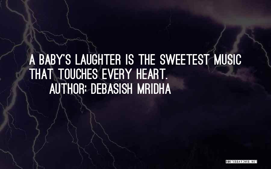 Debasish Mridha Quotes: A Baby's Laughter Is The Sweetest Music That Touches Every Heart.