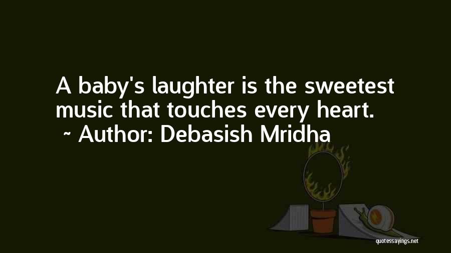 Debasish Mridha Quotes: A Baby's Laughter Is The Sweetest Music That Touches Every Heart.