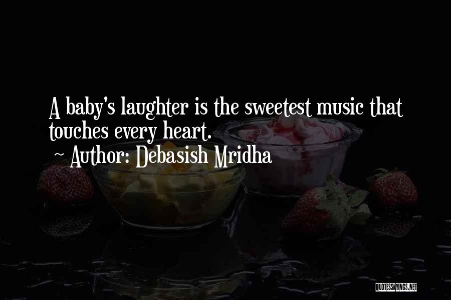 Debasish Mridha Quotes: A Baby's Laughter Is The Sweetest Music That Touches Every Heart.