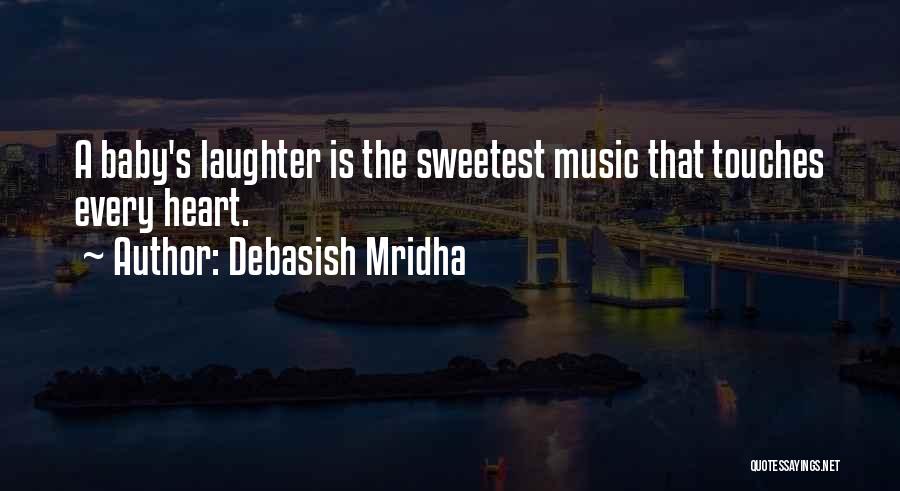 Debasish Mridha Quotes: A Baby's Laughter Is The Sweetest Music That Touches Every Heart.