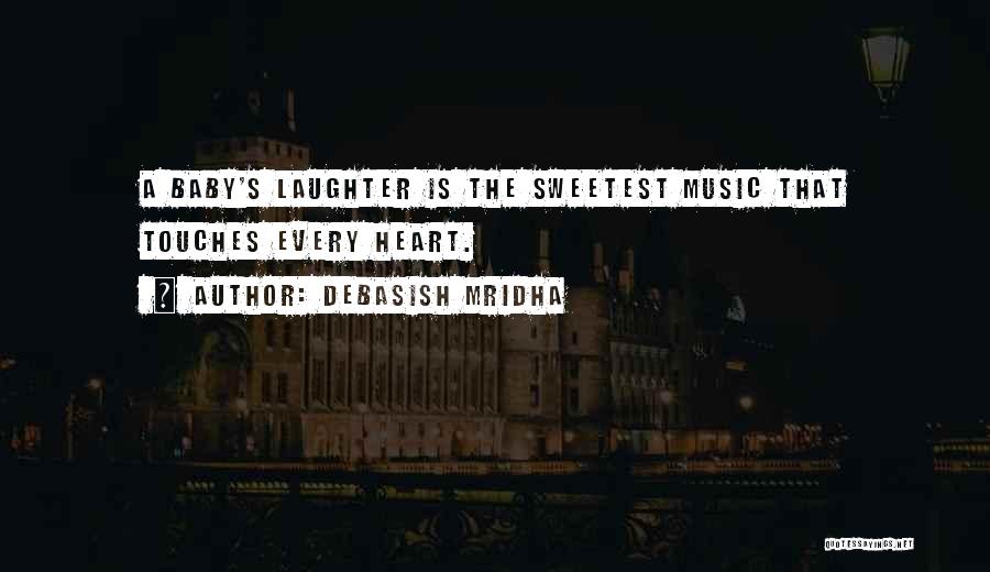 Debasish Mridha Quotes: A Baby's Laughter Is The Sweetest Music That Touches Every Heart.