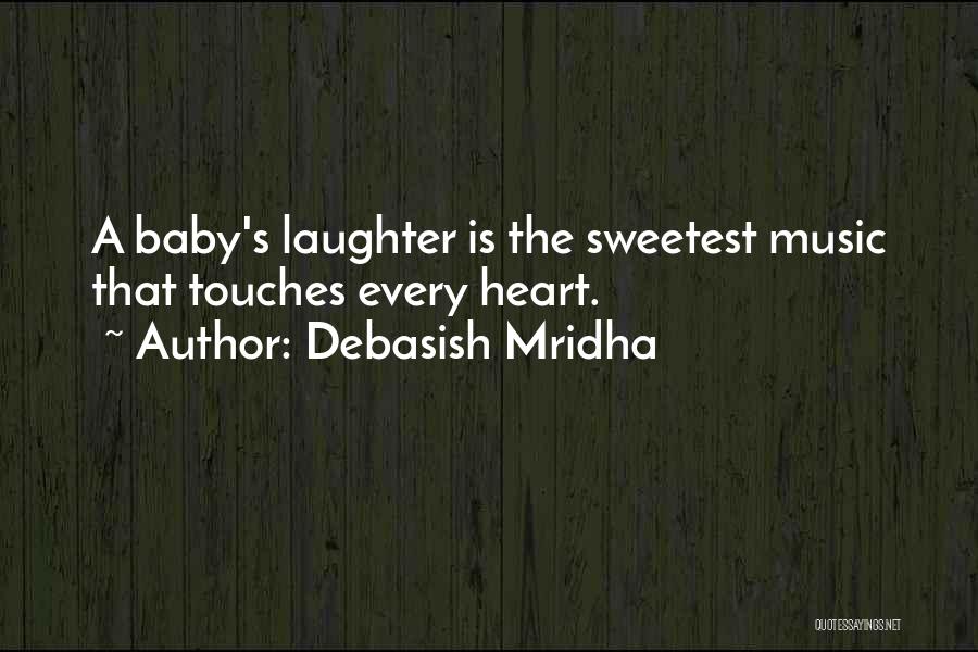 Debasish Mridha Quotes: A Baby's Laughter Is The Sweetest Music That Touches Every Heart.