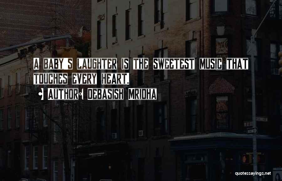 Debasish Mridha Quotes: A Baby's Laughter Is The Sweetest Music That Touches Every Heart.