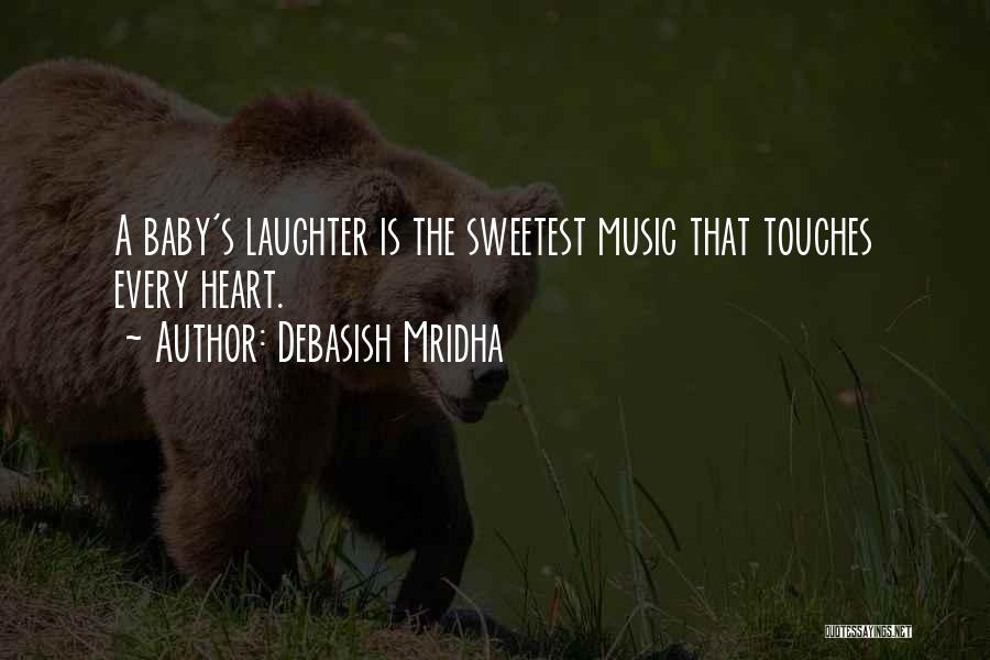 Debasish Mridha Quotes: A Baby's Laughter Is The Sweetest Music That Touches Every Heart.