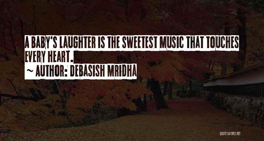 Debasish Mridha Quotes: A Baby's Laughter Is The Sweetest Music That Touches Every Heart.