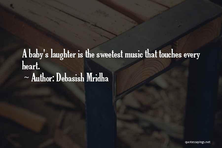 Debasish Mridha Quotes: A Baby's Laughter Is The Sweetest Music That Touches Every Heart.