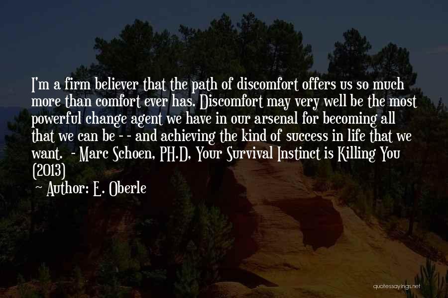 E. Oberle Quotes: I'm A Firm Believer That The Path Of Discomfort Offers Us So Much More Than Comfort Ever Has. Discomfort May