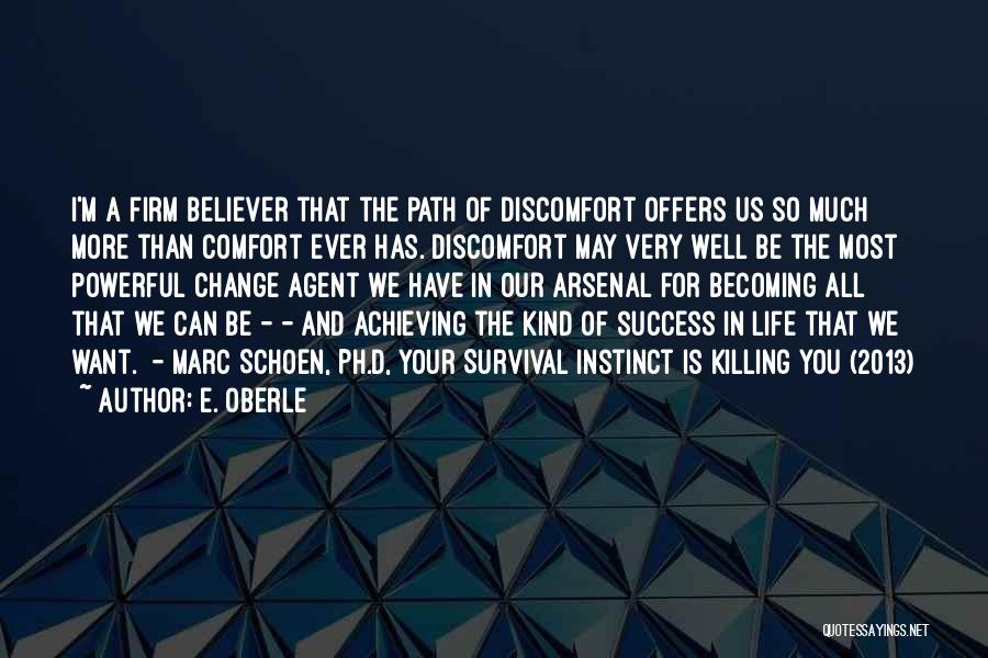 E. Oberle Quotes: I'm A Firm Believer That The Path Of Discomfort Offers Us So Much More Than Comfort Ever Has. Discomfort May