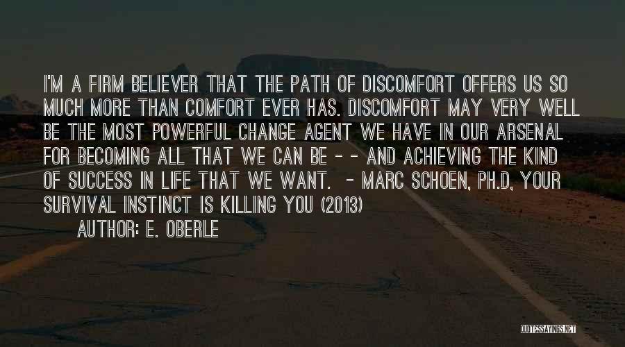 E. Oberle Quotes: I'm A Firm Believer That The Path Of Discomfort Offers Us So Much More Than Comfort Ever Has. Discomfort May