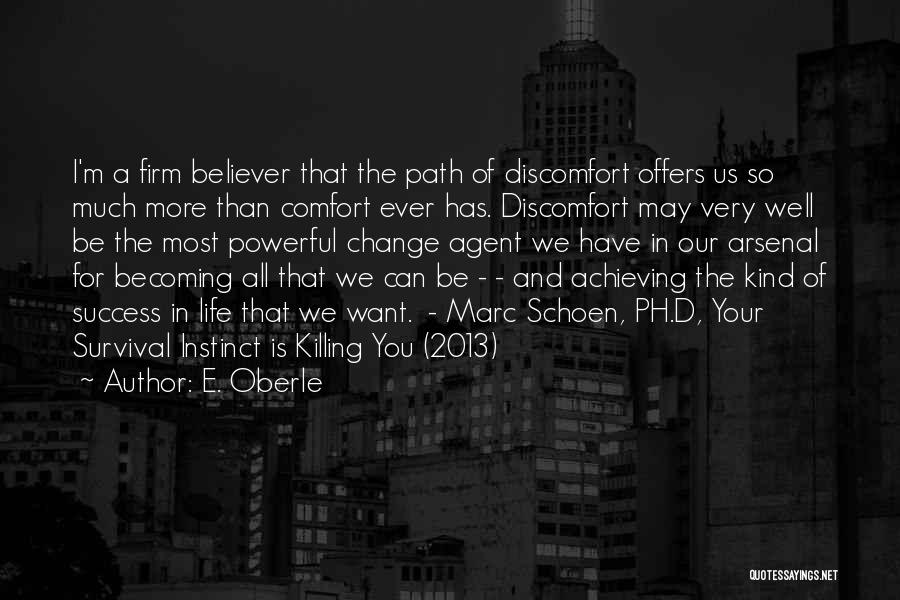 E. Oberle Quotes: I'm A Firm Believer That The Path Of Discomfort Offers Us So Much More Than Comfort Ever Has. Discomfort May