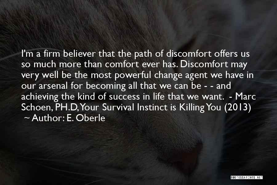 E. Oberle Quotes: I'm A Firm Believer That The Path Of Discomfort Offers Us So Much More Than Comfort Ever Has. Discomfort May